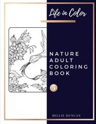 Carte NATURE ADULT COLORING BOOK (Book 5): Nature Coloring Book for Adults - 40+ Premium Coloring Patterns (Life in Color Series) Millie Duncan