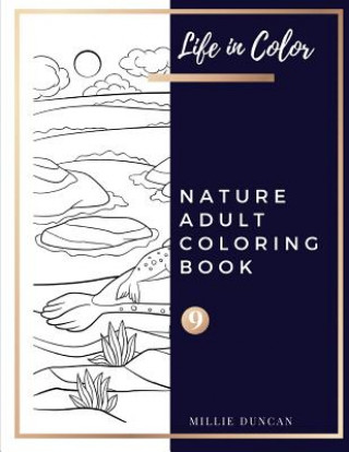 Carte NATURE ADULT COLORING BOOK (Book 9): Nature Coloring Book for Adults - 40+ Premium Coloring Patterns (Life in Color Series) Millie Duncan