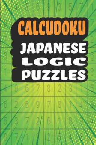 Kniha Calcudoku Japanese Logic Puzzles: 180 Fun And Challenging 9x9 Logic Puzzles To Make You Smarter in a 6x9 Travel Size Edition/ Great Alternative To Sud Creative Logic Press