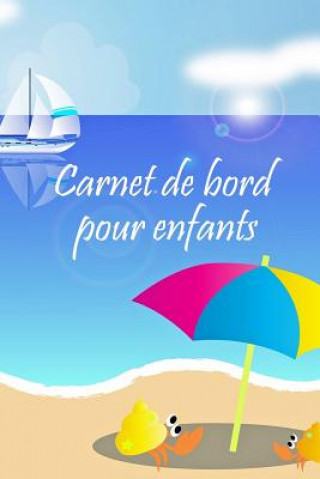 Könyv Carnet de bord pour enfants: Naviguer avec des enfants * Mon premier carnet de bord Journal de Bord Voile Pour Enfants