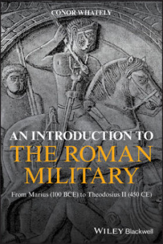 Kniha Introduction to the Roman Military - From Marius (100 BCE) to Theodosius II (450 CE) Conor Whately