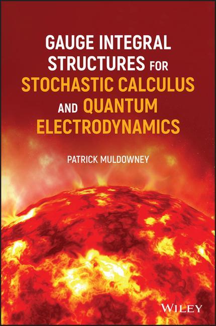 Carte Gauge Integral Structures for Stochastic Calculus and Quantum Electrodynamics Patrick Muldowney