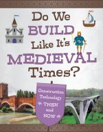 Do We Build Like It's Medieval Times?: Construction Technology Then and Now