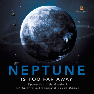 Kniha Neptune Is Too Far Away Space for Kids Grade 4 Children's Astronomy & Space Books 