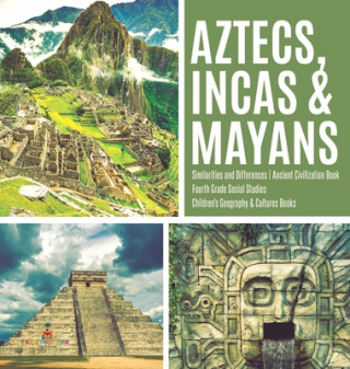 Książka Aztecs, Incas & Mayans Similarities and Differences Ancient Civilization Book Fourth Grade Social Studies Children's Geography & Cultures Books 