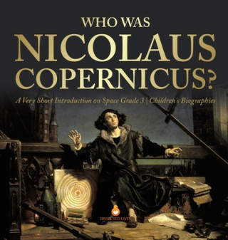 Książka Who Was Nicolaus Copernicus? A Very Short Introduction on Space Grade 3 Children's Biographies 