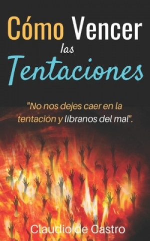 Carte Cómo VENCER las TENTACIONES: "No nos dejes caer en la tentación y líbranos del mal" Claudio De Castro