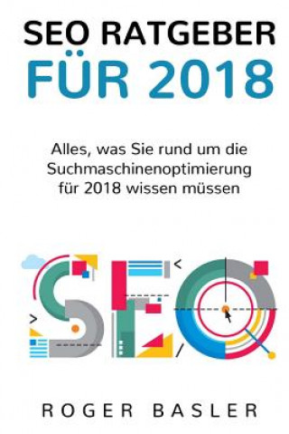 Kniha SEO Guide 2018: Was 2018 alles im Bereich Suchmaschinen beachtet werden muss Mr Roger L Basler