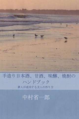 Kniha Handmade Sake, Amazake, Mirin, Shochu: Methods by Which Amature Will Succeed Like Expert Shoichiro Nakamura