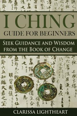 Könyv I Ching Guide for Beginners: Seek Guidance and Wisdom from the Book of Change Clarissa Lightheart