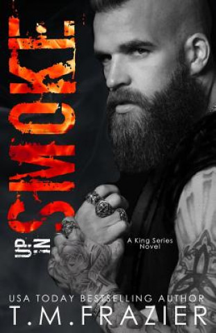 Könyv Up In Smoke: A King Series Novel T M Frazier