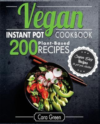 Kniha Vegan Instant Pot Cookbook: 200 Super Easy Plant-Based Recipes to get you Started Cara Green