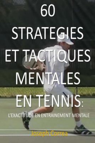 Kniha 60 Strategies Et Tactiques Mentales En Tennis: L'exactitude En Entrainement Mental Joseph Correa