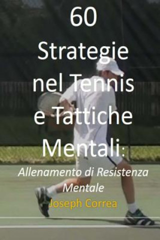 Könyv 60 Strategie nel Tennis e Tattiche Mentali: Allenamento di Resistenza Mentale Joseph Correa