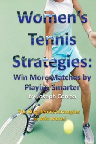 Könyv Women's Tennis Strategies: Win More Matches by Playing Smarter Joseph Correa