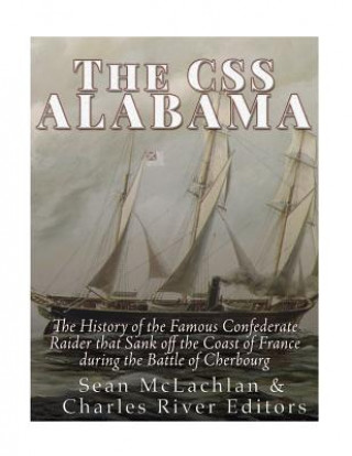 Carte The CSS Alabama: The History of the Famous Confederate Raider that Sank Off the Coast of France during the Battle of Cherbourg Charles River Editors