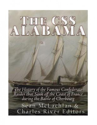 Livre The CSS Alabama: The History of the Famous Confederate Raider that Sank Off the Coast of France during the Battle of Cherbourg Charles River Editors