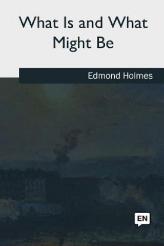 Kniha What Is and What Might Be Edmond Holmes