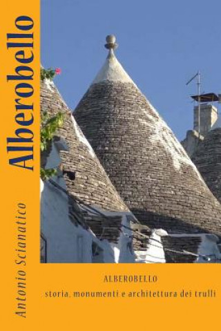 Könyv Alberobello: Storia, monumenti e architettura dei trulli Antonio Scianatico