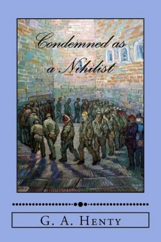 Buch Condemned as a Nihilist G A Henty