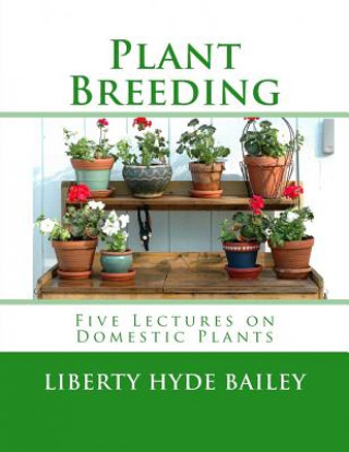 Knjiga Plant Breeding: Five Lectures on Domestic Plants Liberty Hyde Bailey