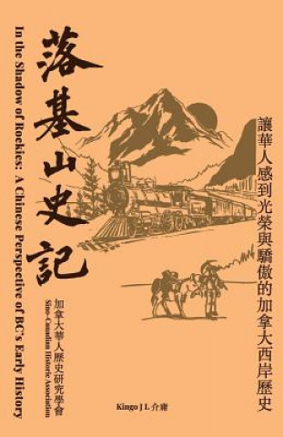 Kniha In the Shadow of the Rockies: A Chinese Perspective of Bc's Early History Kingo J Liang