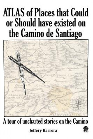 Kniha Atlas of Places that Could or Should have existed on the Camino de Santiago Jeffery Barrera