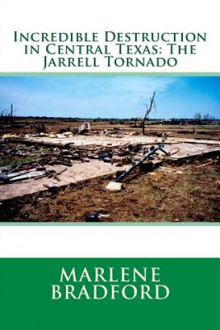 Könyv Incredible Destruction in Central Texas: The Jarrell Tornado Marlene Bradford