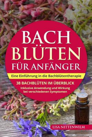 Boek Bachblüten für Anfänger: Eine Einführung in die Bachblütentherapie. 38 Bachblüten im Überblick. Inklusive Anwendung und Wirkung bei verschieden Lisa Nittenwilm