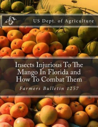 Kniha Insects Injurious To The Mango In Florida and How To Combat Them: Farmers Bulletin 1257 Us Dept of Agriculture