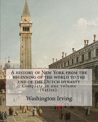 Kniha A history of New York from the beginning of the world to the end of the Dutch dynasty. By: Washington Irving and By: Diedrich Knickerbocker: Complete Washington Irving