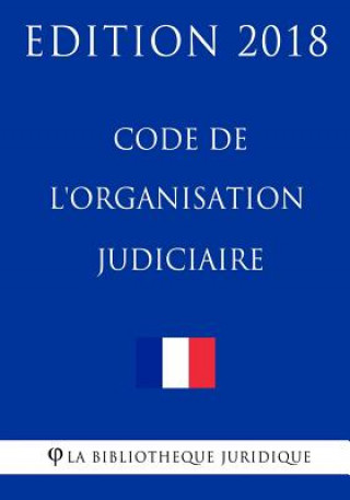 Kniha Code de l'organisation judiciaire: Edition 2018 La Bibliotheque Juridique