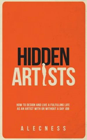 Kniha Hidden Artists: How to design and live a fulfilling life as an artist with or without a day job Alecness