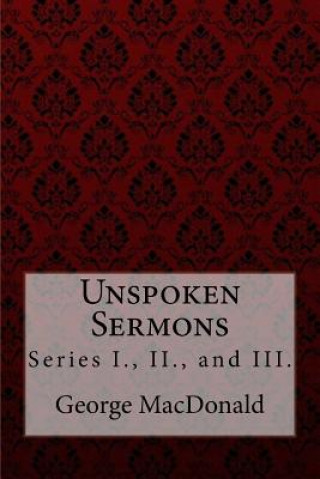 Książka Unspoken Sermons, Series I., II., and III. George MacDonald George MacDonald