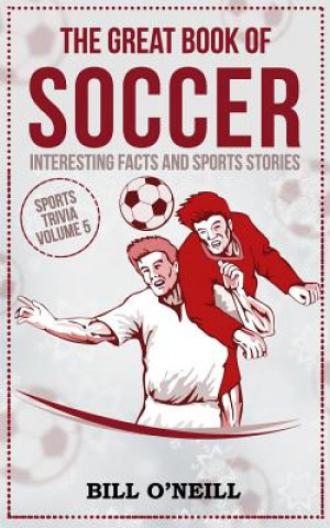 Könyv The Great Book of Soccer: Interesting Facts and Sports Stories Bill O'Neill