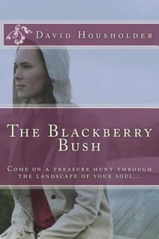 Book The Blackberry Bush: Come on a treasure hunt through the landscape of your soul David Housholder