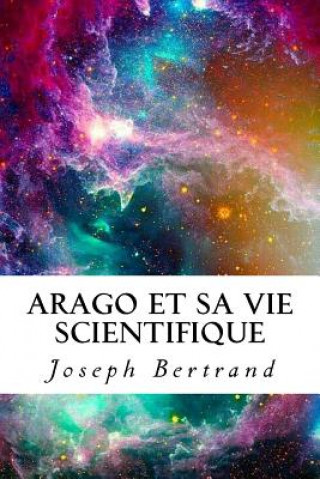 Carte Arago et sa vie scientifique Joseph Bertrand