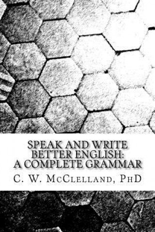 Könyv Speak and Write Better English: A Complete Grammar C W McClelland Phd