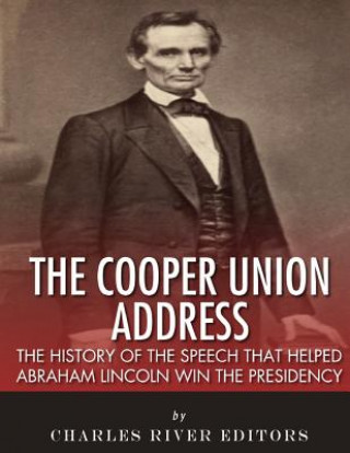 Kniha The Cooper Union Address: The History of the Speech that Helped Abraham Lincoln Win the Presidency Charles River Editors