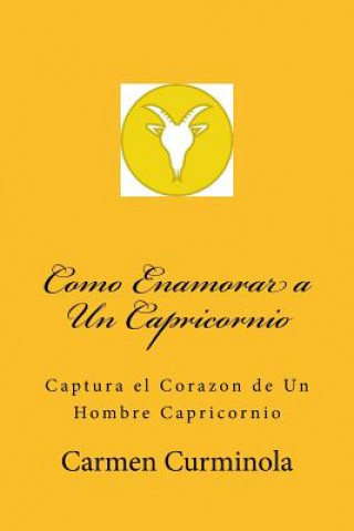 Книга Como Enamorar a Un Capricornio: Captura el Corazon de Un Hombre Capricornio Carmen Curminola