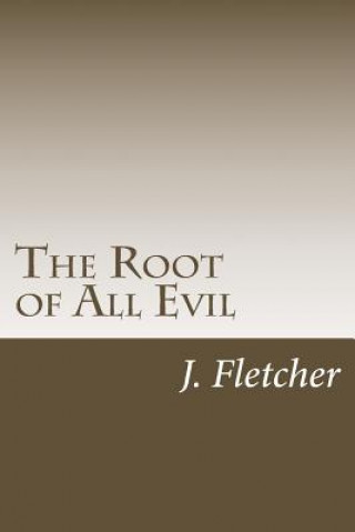 Carte The Root of All Evil J S Fletcher