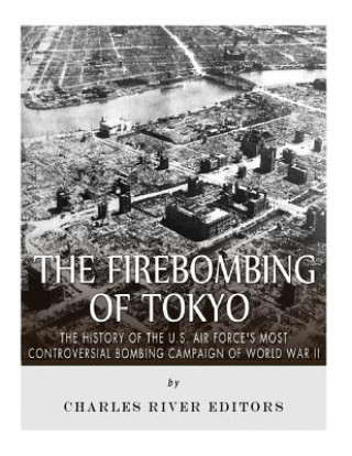The Firebombing of Tokyo: The History of the U.S. Air Force's Most ...