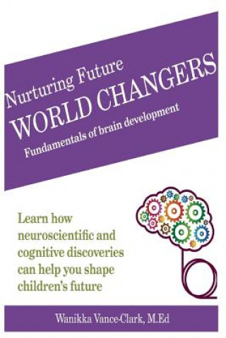 Kniha Nurturing Future World Changers: Fundamentals of Brain Development M Ed Wanikka Vance-Clark