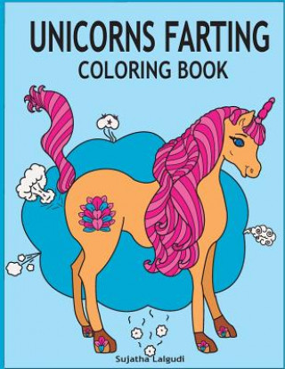 Kniha Unicorns Farting Coloring Book: Hilarious coloring book, Gag gifts for adults and kids, Fart Designs, Unicorn coloring book, Cute Unicorn Farts, Fart Sujatha Lalgudi