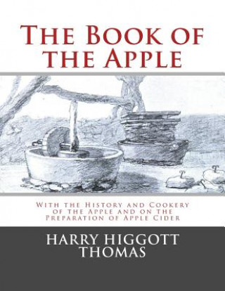 Knjiga The Book of the Apple: With the History and Cookery of the Apple and on the Preparation of Apple Cider Harry Higgott Thomas