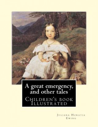 Könyv A great emergency, and other tales. By: Juliana Horatia Ewing: (children's book ), Illustrated Juliana Horatia Ewing