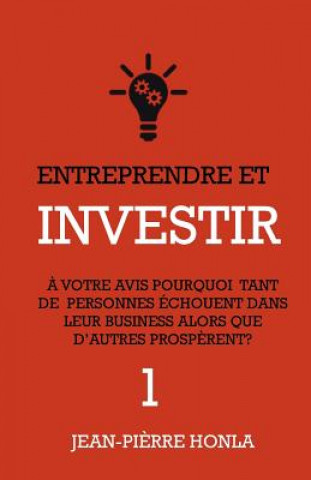 Knjiga Entreprendre et Investir - Vol1: ? votre avis, pourquoi tant de personnes échouent dans leur business alors que d'autres prosp?rent ? Jean-Pierre Honla