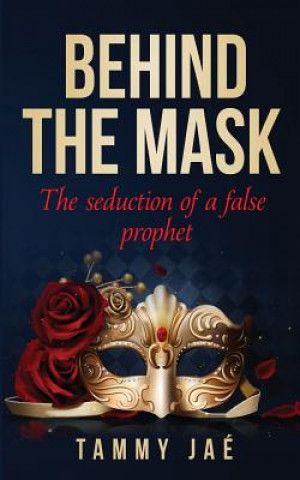 Kniha Behind the Mask: The seduction of a false prophet Tammy Jae