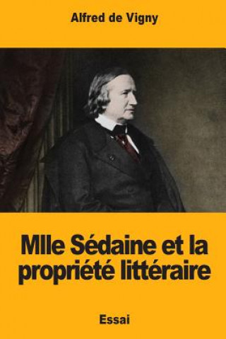 Könyv Mlle Sédaine et la propriété littéraire Alfred De Vigny
