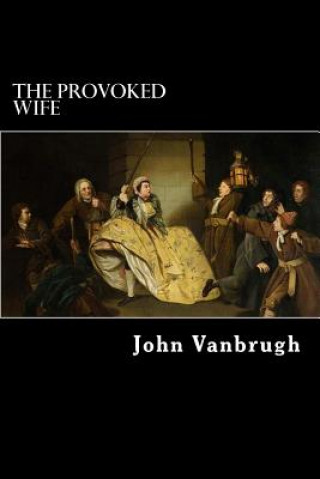 Kniha The Provoked Wife: A Comedy John Vanbrugh